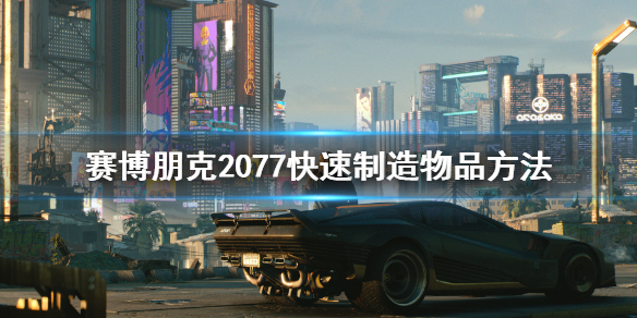 赛博朋克2077怎么快速制造物品（赛博朋克2077怎么快速制作物品）