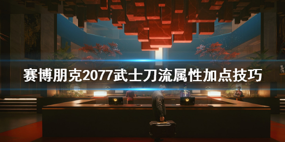 赛博朋克2077武士刀流属性点怎么加 2077 武士刀流