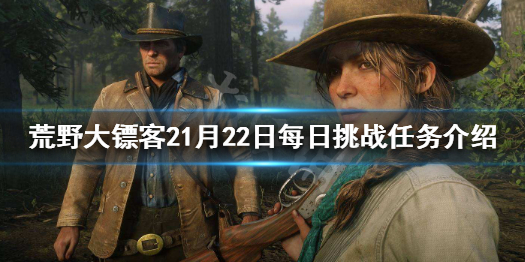 荒野大镖客21月22日每日挑战任务介绍 荒野大镖客2每日挑战几点更新