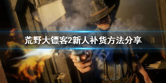 荒野大镖客2新人怎么补货 荒野大镖客2线上商贩快速补货
