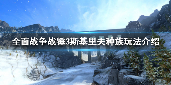 全面战争战锤3斯基里夫怎么玩 战锤全面战争 基斯里夫