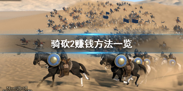 骑马与砍杀2怎么赚钱 骑马与砍杀2咋赚钱