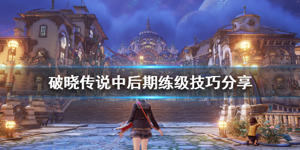 破晓传说中后期练级技巧分享 破晓传说后期练级地点