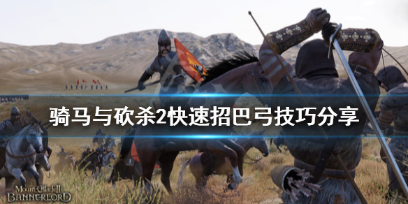 骑马与砍杀2怎么招巴弓（骑砍2巴弓快速收集）