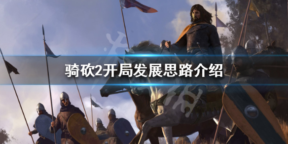 骑马与砍杀2开局怎么发展（骑马与砍杀2开局做什么）