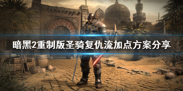 暗黑2重制版复仇圣骑士怎么加点（暗黑2重制版复仇圣骑士怎么加点的）