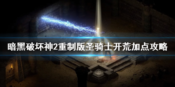 暗黑2重制版圣骑士开荒怎么加点 暗黑2重制版 圣骑士开荒