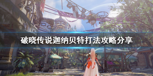 破晓传说迦纳贝特怎么打 破晓传说伽纳贝特