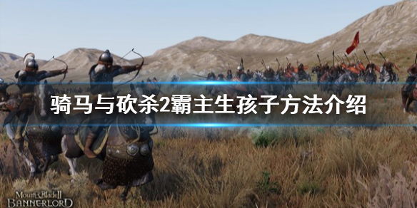 骑马与砍杀2怎么生孩子（骑马与砍杀2结婚后如何生小孩）