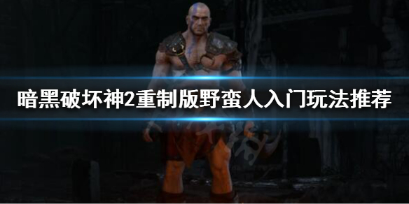 暗黑破坏神2重制版野蛮人新手怎么玩 暗黑破坏神2野蛮人最强流派
