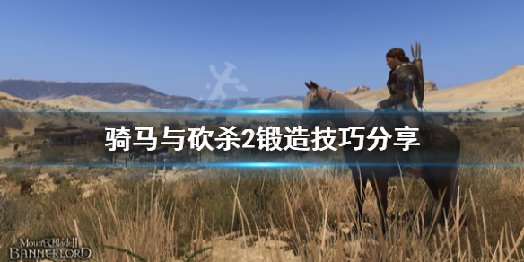 骑马与砍杀2锻造系统怎么玩 骑马与砍杀2锻造系统介绍