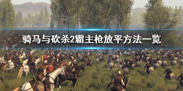 骑马与砍杀2霸主枪怎么平放（骑马与砍杀2霸主兵种搭配）