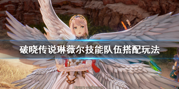 破晓传说琳薇尔怎么用（破晓传说琳薇尔 组合魔法怎么放）