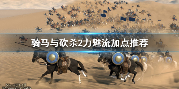 骑马与砍杀2力魅流怎么玩（骑砍2魅力有什么用）