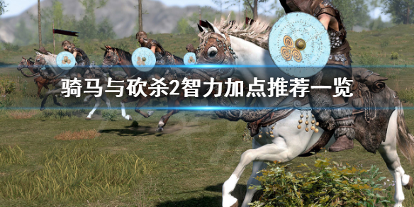 骑马与砍杀2智力如何选择加点（骑马与砍杀2智力魅力流）