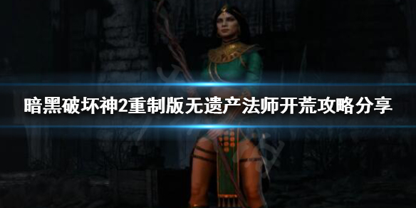 暗黑破坏神2重制版法师开荒怎么玩（暗黑2 重制版 法师开荒）