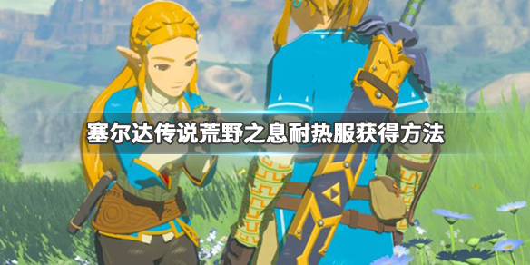 塞尔达传说荒野之息耐热服怎么获得（塞尔达传说耐热服怎么拿）
