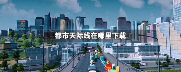 都市天际线在哪里下载 都市天际线下载安装流程