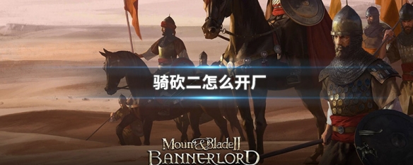 骑砍二怎么开厂 骑砍二如何开厂