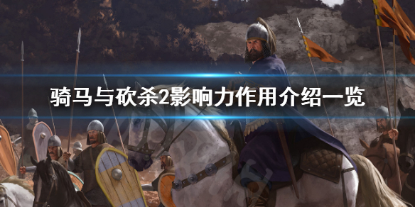 骑马与砍杀2影响力有什么作用（骑马与砍杀2影响力预期变化）