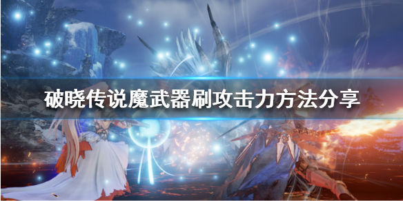 破晓传说魔武器攻击力如何提升（破晓传说魔武器数值怎么刷）