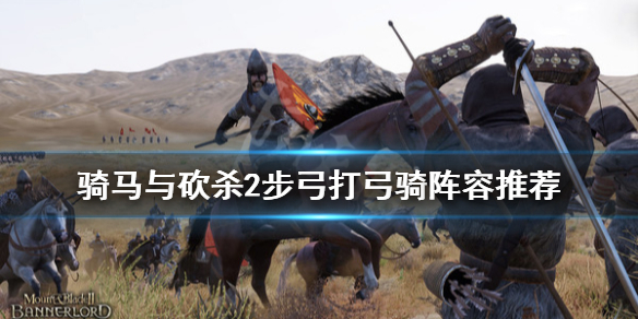 骑马与砍杀2步弓怎么打弓骑 骑马与砍杀2步弓流