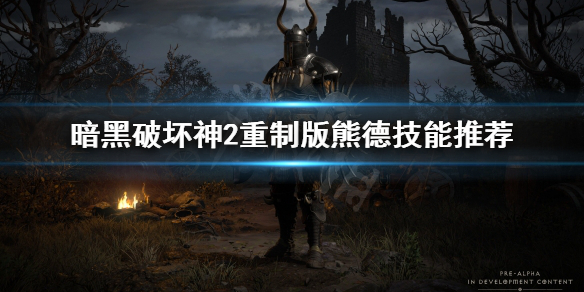 暗黑破坏神2重制版熊德技能怎么选（暗黑破坏神2重制版熊德技能怎么选择）