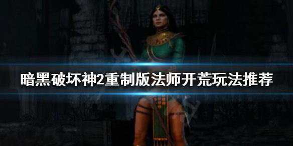 暗黑破坏神2重制版法师开荒怎么玩 暗黑破坏神二法师开荒