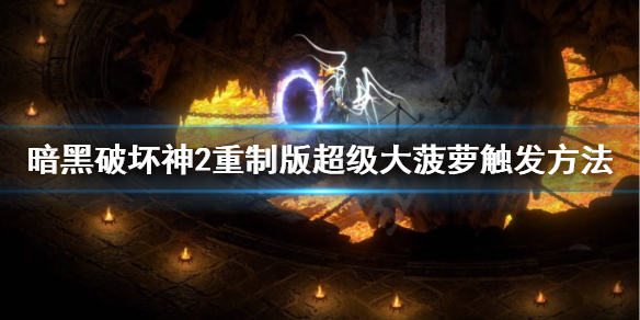 暗黑2重制版超级大菠萝怎么打 暗黑2 超级大菠萝怎么打