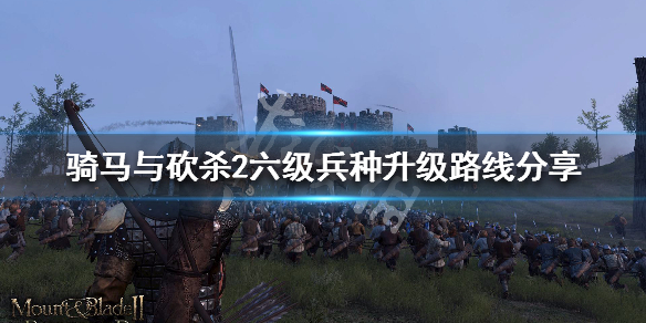骑马与砍杀2六级兵种升级路线分享（骑马与砍杀2 6级步兵）