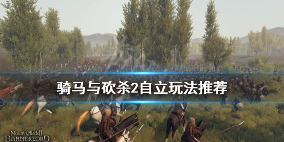 骑马与砍杀2自立玩法推荐（骑马与砍杀2自立玩法推荐知乎）