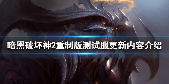 暗黑破坏神2重制版测试服更新了什么（暗黑破坏神2重制版抢先测试）
