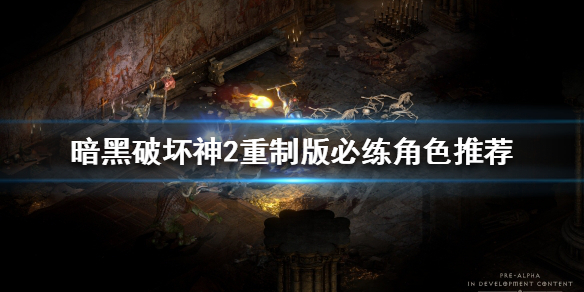 暗黑破坏神2重制版哪些角色必练 暗黑破坏神2重制版选什么职业