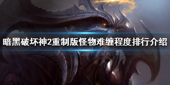 暗黑破坏神2重制版哪些怪物很难缠（暗黑破坏神2有哪些怪值得打）