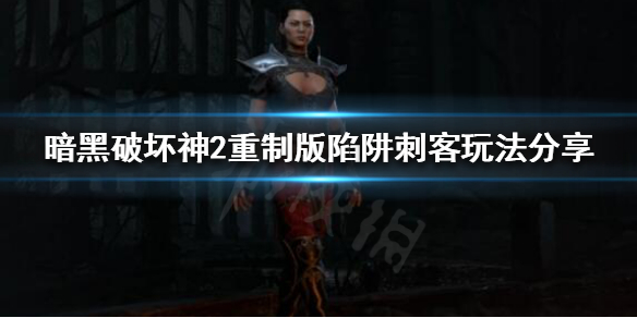 暗黑破坏神2重制版陷阱刺客怎么玩（暗黑2重置版陷阱刺客）