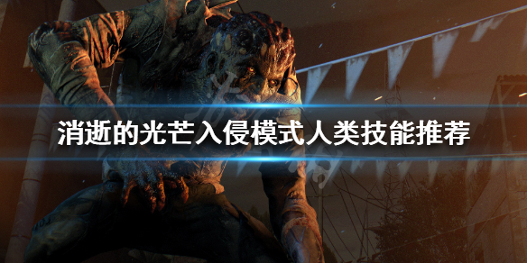 消逝的光芒人类入侵怎么玩（消逝的光芒入侵模式怎么扮演人类）