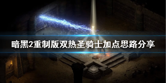 暗黑2重制版圣骑士双热属性怎么点 暗黑2重制版圣骑士双热属性怎么点