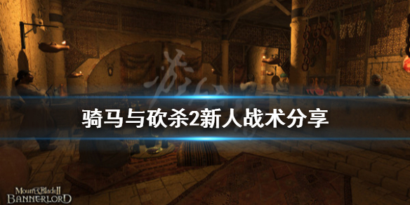 骑马与砍杀2新人战术分享（骑马与砍杀2新手教学）