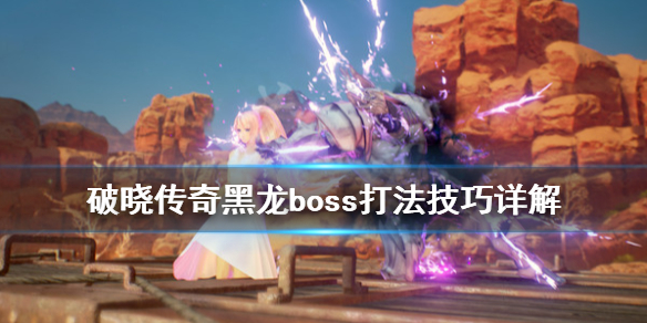破晓传说黑龙boss怎么打（破晓传说黑龙boss怎么打的）