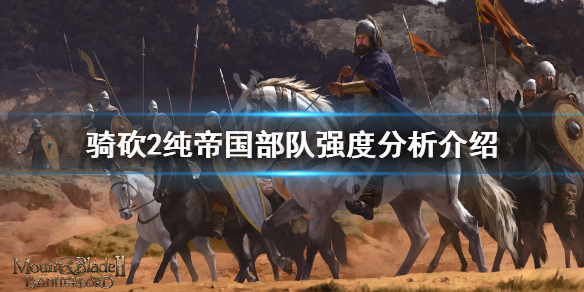 骑马与砍杀2纯帝国部队厉害吗（骑马与砍杀2帝国兵种哪个好）