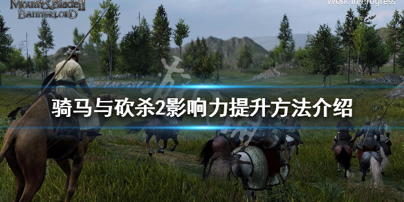 骑马与砍杀2影响力怎么提升（骑马与砍杀2快速获得影响力）