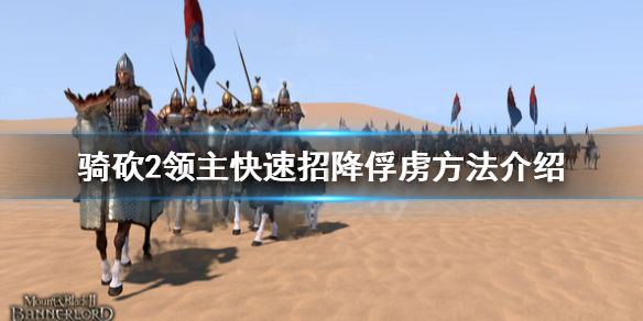 骑马与砍杀2怎么快速招降俘虏（骑马与砍杀2如何快速招降俘虏）