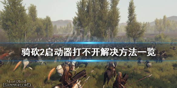 骑马与砍杀2启动器打不开怎么办 骑马与砍杀2启动程序是哪个
