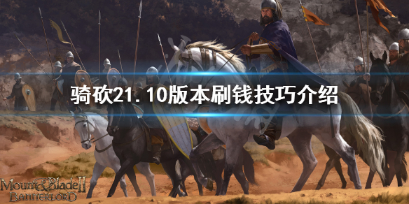 骑马与砍杀21.10版本怎么刷钱（骑马与砍杀如何刷钱）