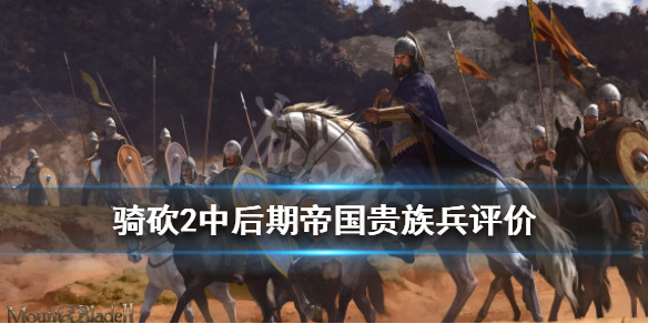 骑马与砍杀2帝国贵族兵哪个最强 骑马与砍杀2帝国贵族兵哪个最强大