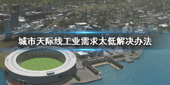 城市天际线工业需求太低怎么办（城市天际线工业区需求为零）