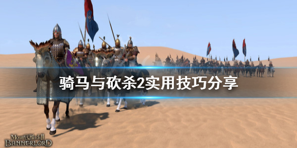 骑马与砍杀2实用技巧分享 骑马与砍杀2实用技巧分享在哪