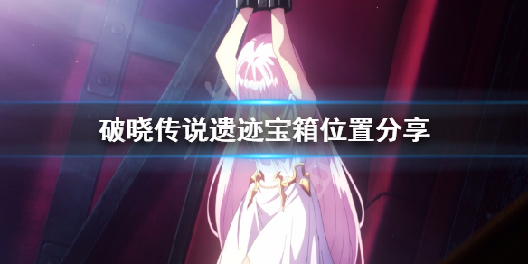 破晓传说遗迹宝箱去哪找 破晓传说遗迹宝箱去哪找啊