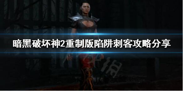 暗黑破坏神2重制版陷阱刺客怎么玩 暗黑破坏神2陷阱刺客加点和技能加点图