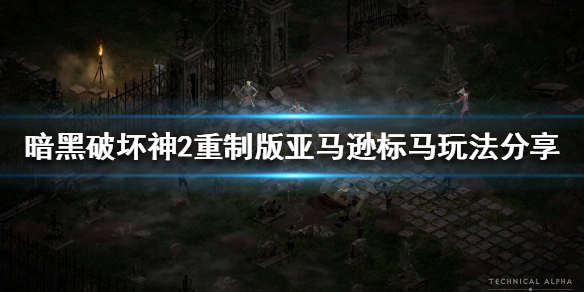 暗黑破坏神2重制版亚马逊怎么玩（暗黑破坏神2重制版亚马逊怎么玩视频）